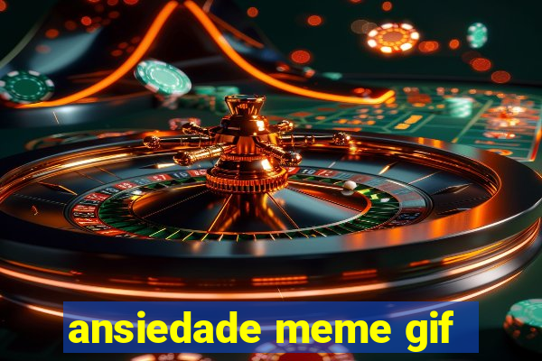 ansiedade meme gif